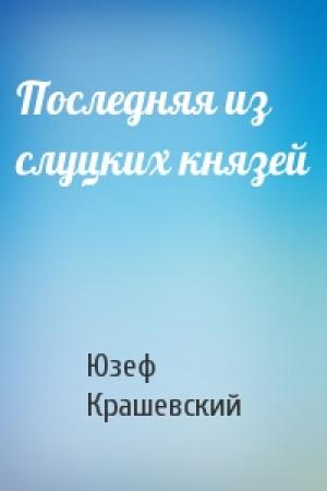 Обложка книги «Последняя из слуцких князей» — Юзеф Крашевский