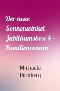 Der neue Sonnenwinkel Jubiläumsbox 4 – Familienroman