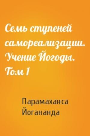 Обложка книги «Семь ступеней самореализации. Учение Йогоды. Том 1» — Парамаханса Йогананда