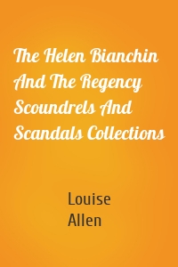 The Helen Bianchin And The Regency Scoundrels And Scandals Collections