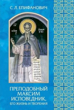 Обложка книги «ПРЕПОДОБНЫЙ МАКСИМ ИСПОВЕДНИК, ЕГО ЖИЗНЬ И ТВОРЕНИЯ» — Сергей Епифанович