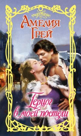 Обложка книги «Герцог в моей постели» — Амелия Грей