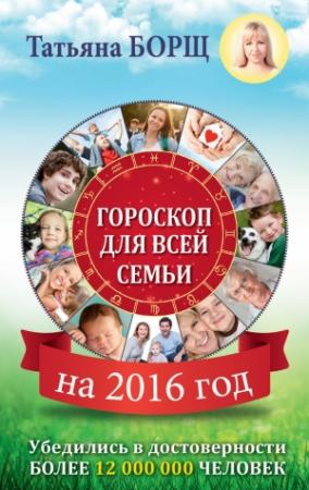 Обложка книги «Гороскоп для всей семьи на 2016 год» — Татьяна Борщ