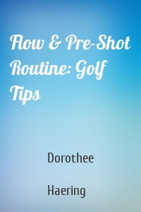 Flow & Pre-Shot Routine: Golf Tips