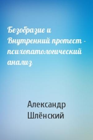 Обложка книги «Безобразие и Внутренний протест - психопатологический анализ» — Александр Семёнович Шлёнский