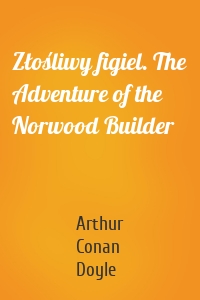 Złośliwy figiel. The Adventure of the Norwood Builder
