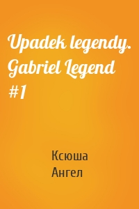 Upadek legendy. Gabriel Legend #1