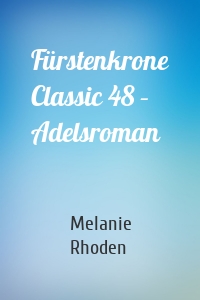 Fürstenkrone Classic 48 – Adelsroman