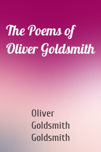 The Poems of Oliver Goldsmith