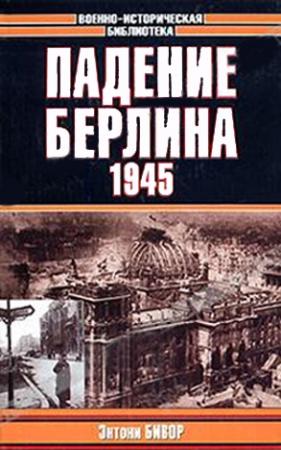 Обложка книги «Падение Берлина, 1945» — Энтони Бивор