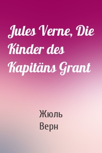 Jules Verne, Die Kinder des Kapitäns Grant