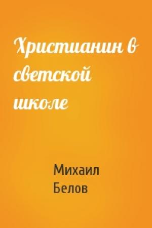 Обложка книги «Христианин в светской школе» — Михаил Викторович Белов