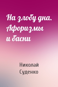 На злобу дна. Афоризмы и басни