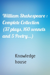 William Shakespeare : Complete Collection (37 plays, 160 sonnets and 5 Poetry...)