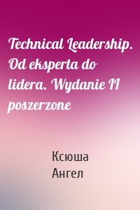 Technical Leadership. Od eksperta do lidera. Wydanie II poszerzone