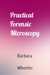 Practical Forensic Microscopy