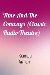 Time And The Conways (Classic Radio Theatre)