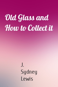 Old Glass and How to Collect it