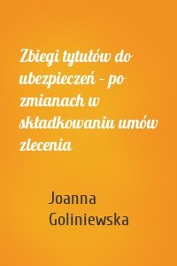 Zbiegi tytułów do ubezpieczeń – po zmianach w składkowaniu umów zlecenia