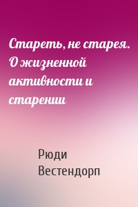 Стареть, не старея. О жизненной активности и старении