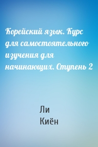 Корейский язык. Курс для самостоятельного изучения для начинающих. Ступень 2