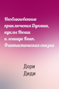 Необыкновенные приключения Дуняши, куклы Нюши и лошади Книп. Фантастическая сказка