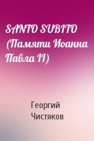 Обложка книги «SANTO SUBITO (Памяти Иоанна Павла II)» — Георгий Чистяков