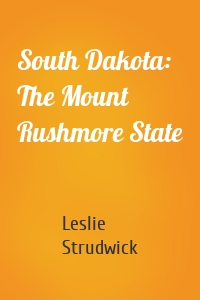 South Dakota: The Mount Rushmore State