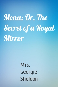 Mona; Or, The Secret of a Royal Mirror