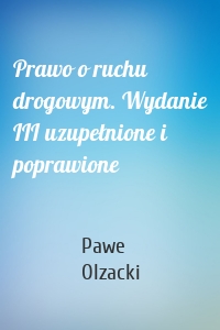 Prawo o ruchu drogowym. Wydanie III uzupełnione i poprawione