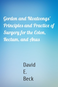 Gordon and Nivatvongs' Principles and Practice of Surgery for the Colon, Rectum, and Anus