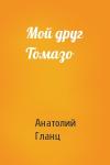 Анатолий Гланц - Мой друг Томазо