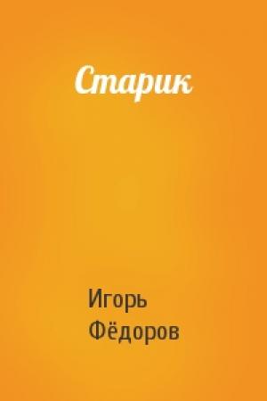 Обложка книги «Старик» — Игорь Фёдоров