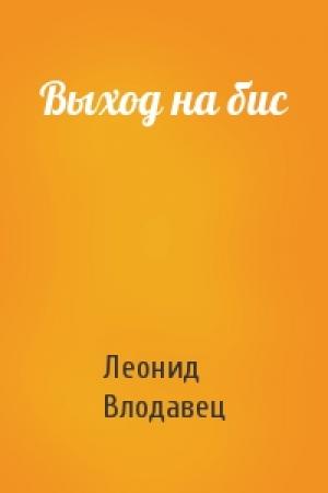 Обложка книги «Выход на бис» — Леонид Влодавец
