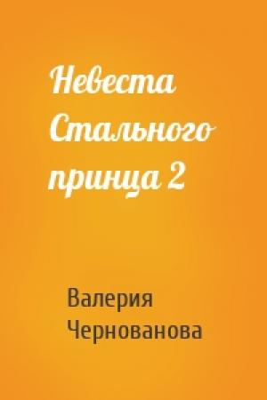 Обложка книги «Невеста Стального принца 2» — Валерия Чернованова