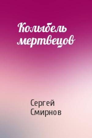 Обложка книги «Колыбель мертвецов» — Сергей Смирнов