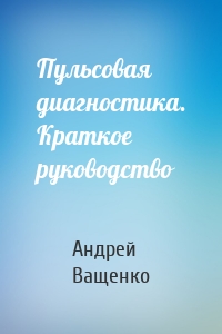 Пульсовая диагностика. Краткое руководство