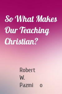 So What Makes Our Teaching Christian?