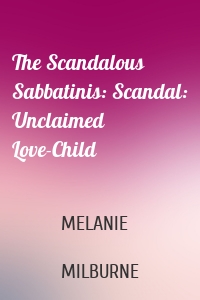 The Scandalous Sabbatinis: Scandal: Unclaimed Love-Child