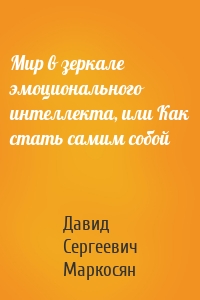 Мир в зеркале эмоционального интеллекта, или Как стать самим собой