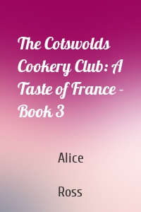 The Cotswolds Cookery Club: A Taste of France - Book 3