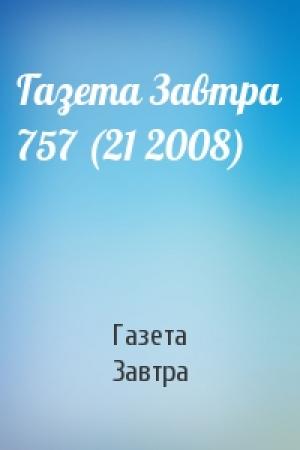 Обложка книги «Газета Завтра 757 (21 2008)» — Газета Завтра