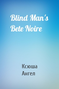 Blind Man's Bete Noire