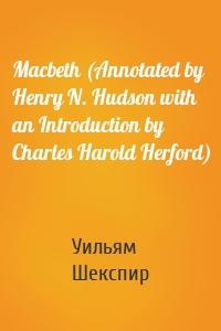 Macbeth (Annotated by Henry N. Hudson with an Introduction by Charles Harold Herford)