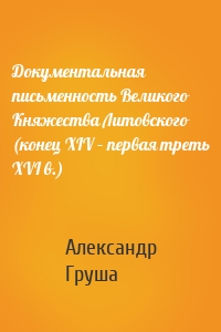 Документальная письменность Великого Княжества Литовского (конец XIV – первая треть XVI в.)