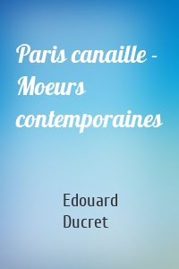 Paris canaille - Moeurs contemporaines