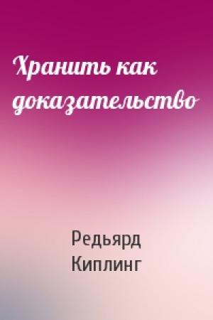 Обложка книги «Хранить как доказательство» — Редьярд Киплинг