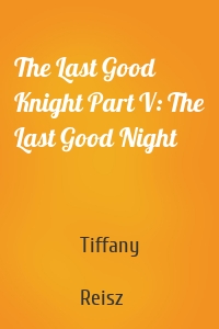 The Last Good Knight Part V: The Last Good Night