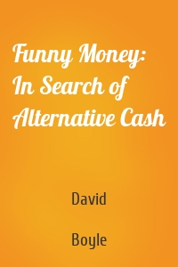 Funny Money: In Search of Alternative Cash