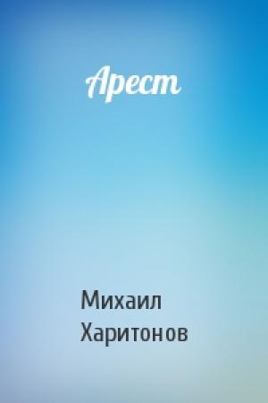 Обложка книги «Арест» — Михаил Харитонов